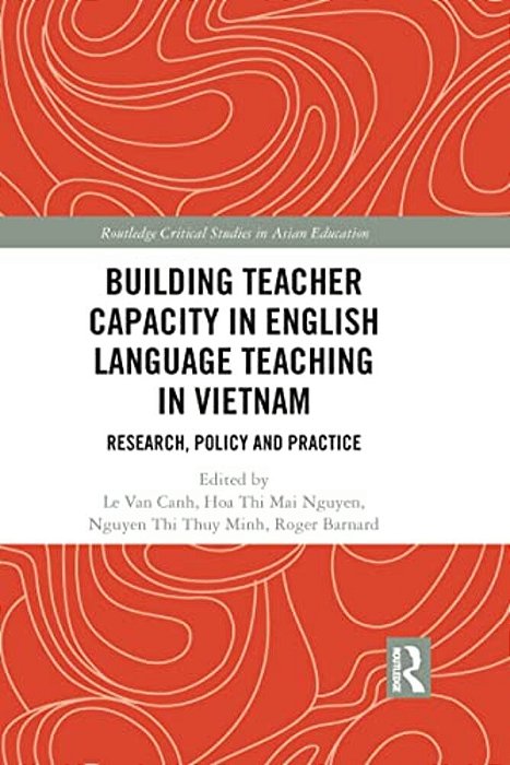 Building Teacher Capacity In English Language Teaching In Vietnam: Research, Policy And Practice-..