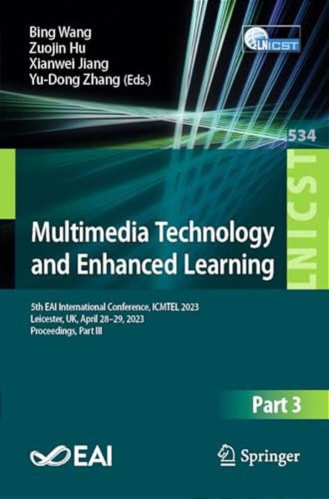 Multimedia Technology And Enhanced Learning: 5Th Eai International Conference, Icmtel 2023, Leicester, UK, April 28-29, 2023, Proceedings, Part III-..