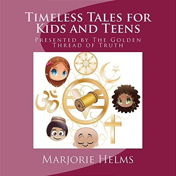 Timeless Tales For Kids And Teens: Presented By The Golden Thread Of Truth-..