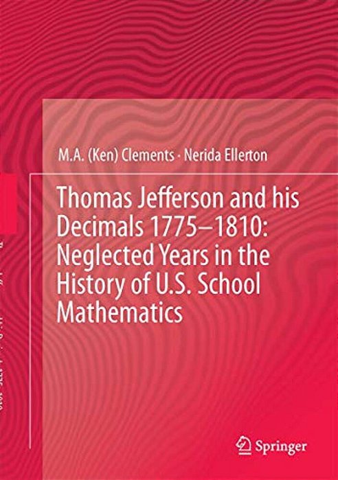 Thomas Jefferson And His Decimals 1775-1810: Neglected Years In The History Of U. S. School Mathematics-..