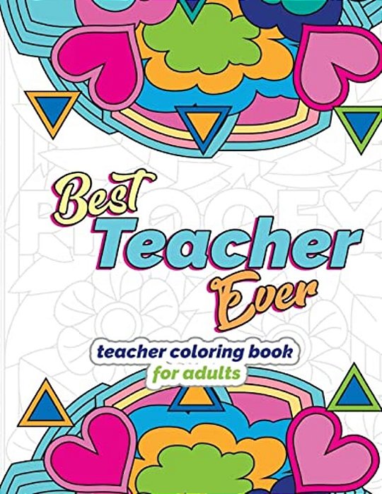 Best Teacher Ever: Teacher Coloring Book For Adults: Funny & Stress Relieving Thank You Gift For Teacher Retirement, End Of School Year And Graduation-..