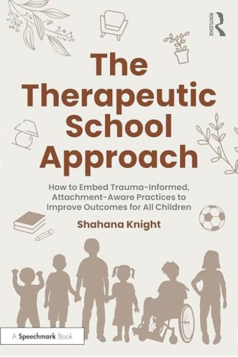 The Therapeutic School Approach: How To Embed Trauma-Informed, Attachment-Aware Practices To Improve Outcomes For All Children-..