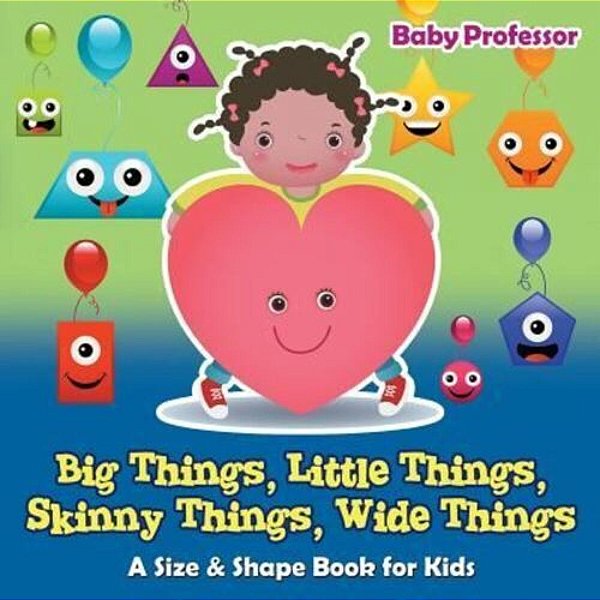 Big Things, Little Things, Skinny Things, Wide Things A Size & Shape Book For Kids-..