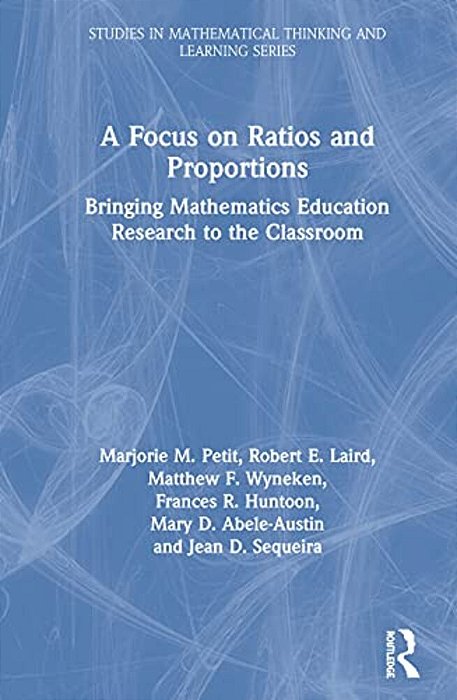 A Focus On Ratios And Proportions: Bringing Mathematics Education Research To The Classroom-..