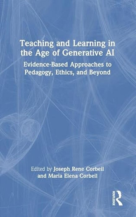 Teaching And Learning In The Age Of Generative Ai: Evidence-Based Approaches To Pedagogy, Ethics, And Beyond-..