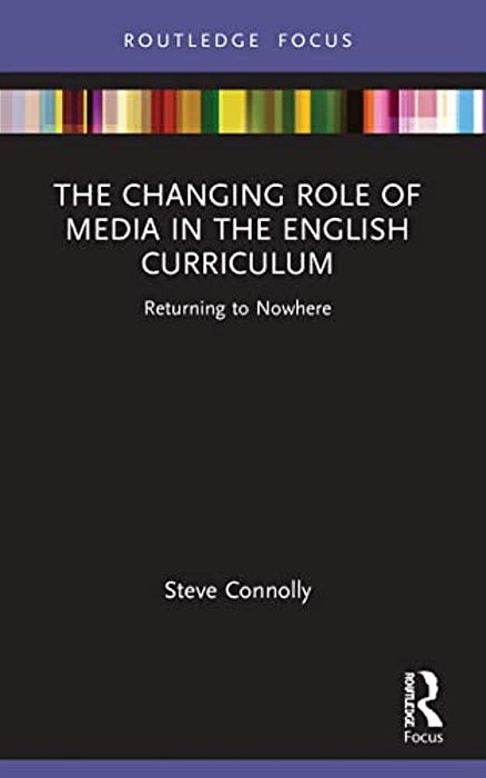 The Changing Role Of Media In The English Curriculum: Returning To Nowhere-..