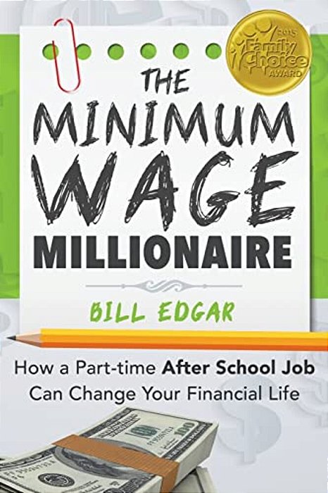 The Minimum Wage Millionaire: How A Part-Time After School Job Can Change Your Financial Life-..