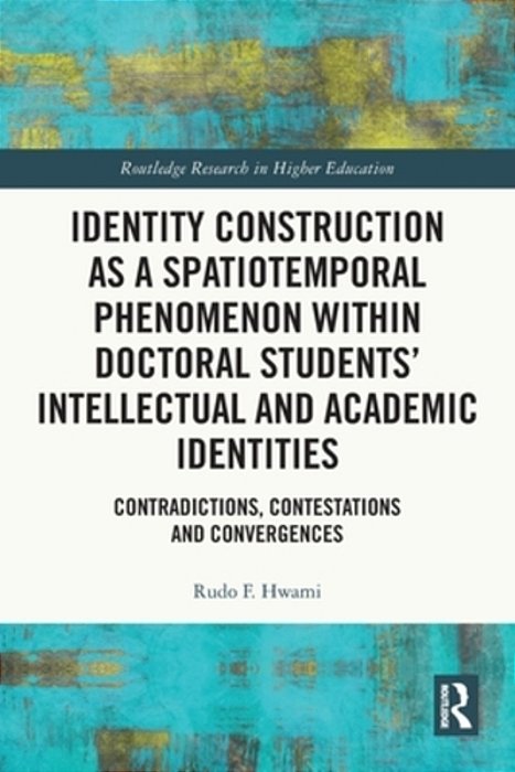 Identity Construction As A Spatiotemporal Phenomenon Within Doctoral Students' Intellectual And Academic Identities: Contradictions, Contestations And-..