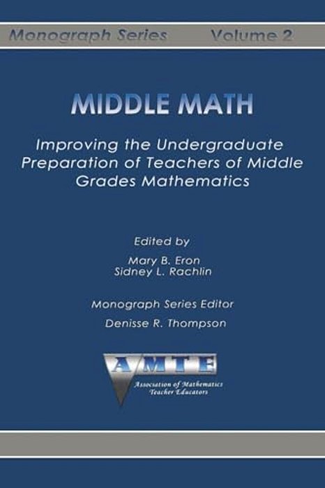 Middle Math: Improving The Undergraduate Preparation Of Teachers Of Middle Grades Mathemathics-..