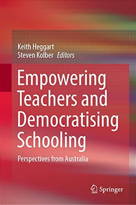 Empowering Teachers And Democratising Schooling: Perspectives From Australia-..