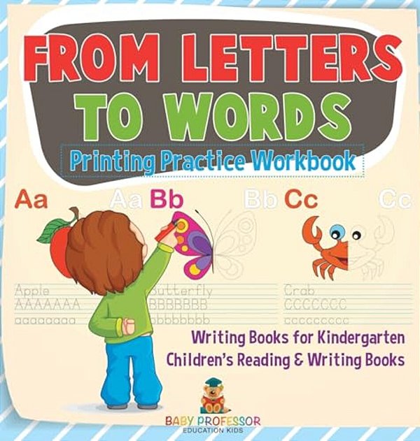 From Letters To Words - Printing Practice Workbook - Writing Books For Kindergarten Children's Reading & Writing Books-..