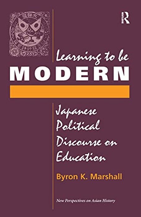 Learning To Be Modern: Japanese Political Discourse On Education-..