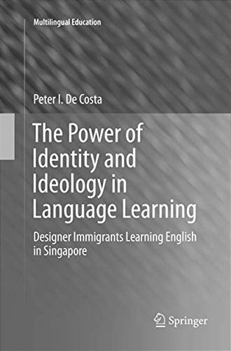 The Power Of Identity And Ideology In Language Learning: Designer Immigrants Learning English In Singapore-..