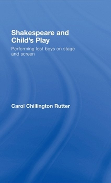 Shakespeare And Child's Play: Performing Lost Boys On Stage And Screen-..