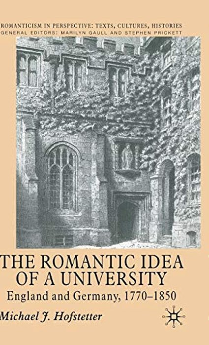 The Romantic Idea Of A University: England And Germany, 1770-1850-..