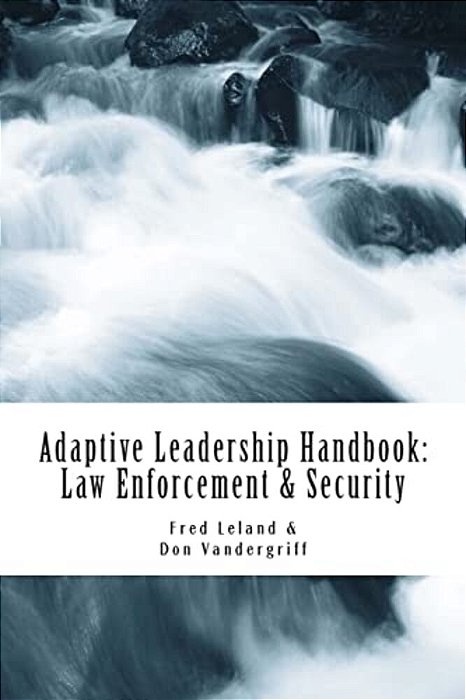 Adaptive Leadership Handbook - Law Enforcement & Security: Innovative Ways To Teach And Develop Your People-..