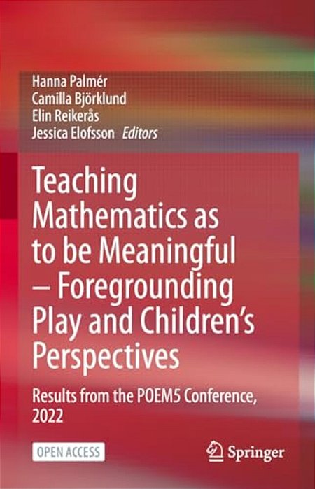 Teaching Mathematics As To Be Meaningful - Foregrounding Play And Children's Perspectives: Results From The Poem5 Conference, 2022-..