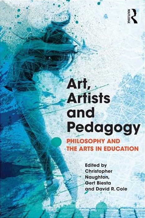Art, Artists And Pedagogy: Philosophy And The Arts In Education-..