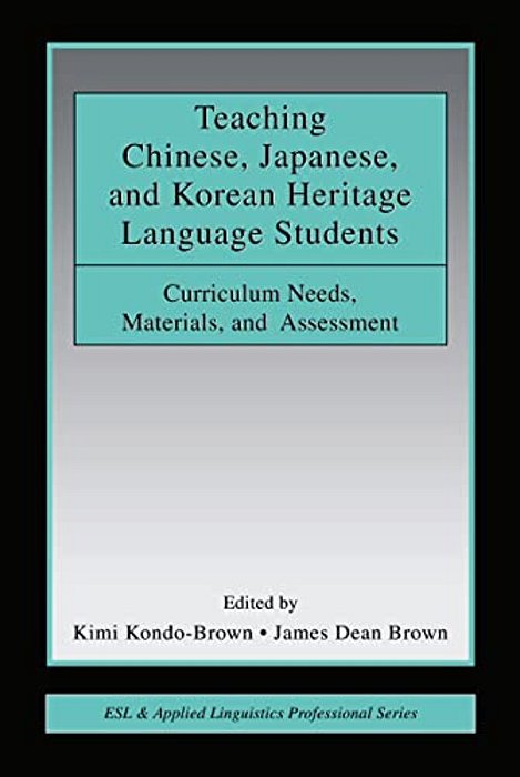 Teaching Chinese, Japanese, And Korean Heritage Language Students: Curriculum Needs, Materials, And Assessment-..
