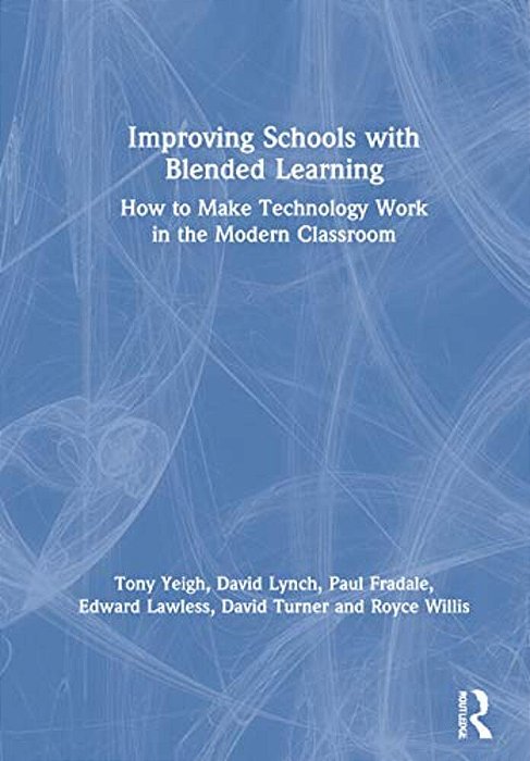 Improving Schools With Blended Learning: How To Make Technology Work In The Modern Classroom-..
