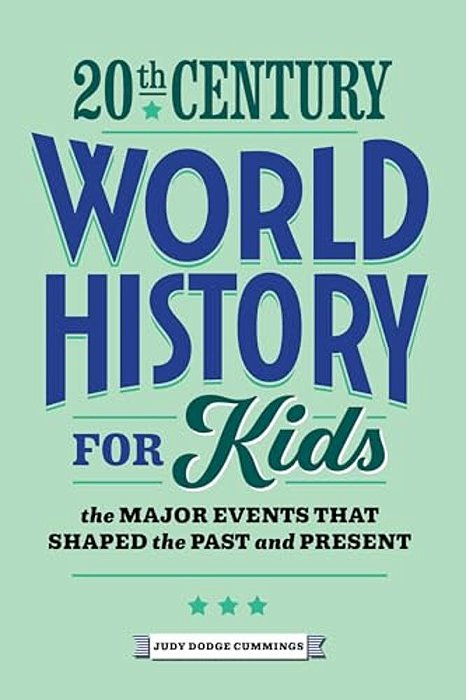 20Th Century World History For Kids: The Major Events That Shaped The Past And Present-..