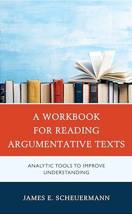 Workbook For Reading Argumentative Texts: Analytic Tools To Improve Understanding-..