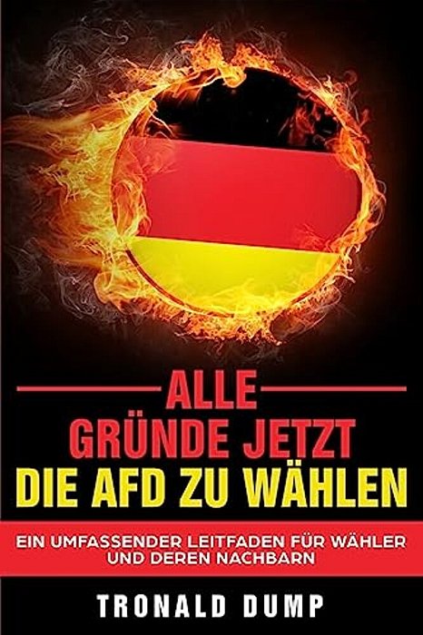 Alle Gründe, Jetzt Die Afd Zu Wählen: Ein Umfassender Leitfaden Für Wähler Und Deren Nachbarn-..