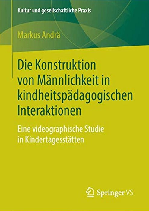 Die Konstruktion Von Männlichkeit In Kindheitspädagogischen Interaktionen: Eine Videographische Studie In Kindertagesstätten-..