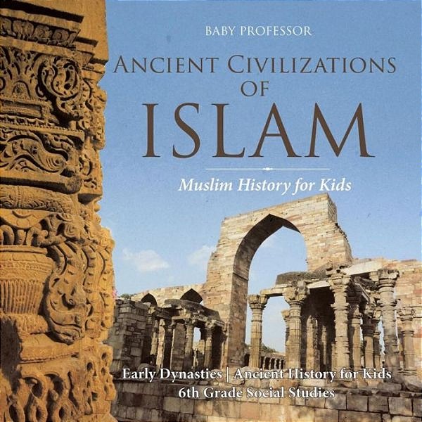 Ancient Civilizations Of Islam - Muslim History For Kids - Early Dynasties Ancient History For Kids 6Th Grade Social Studies-..
