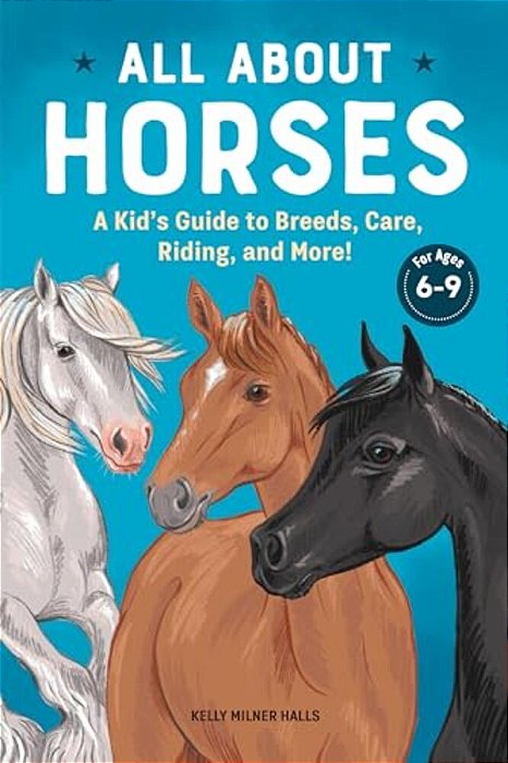 All About Horses: A Kid's Guide To Breeds, Care, Riding, And More!-..