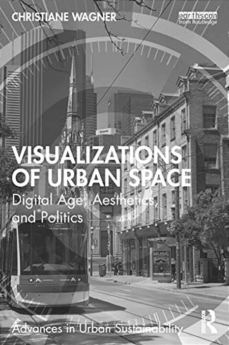 Visualizations Of Urban Space: Digital Age, Aesthetics, And Politics-..