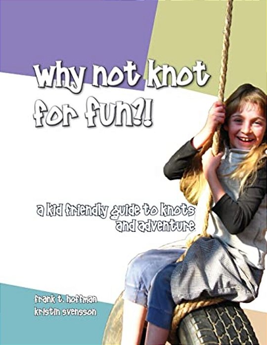 Why Not Knot For Fun: A Kid Friendly Guide To Knots & Adventure-..