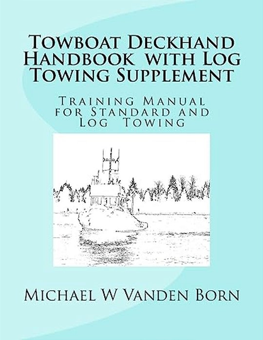 Towboat Deckhand Handbook - Log Tow Supplement: Includes Standard Towing-..