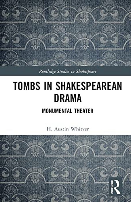 Tombs In Shakespearean Drama: Monumental Theater-..