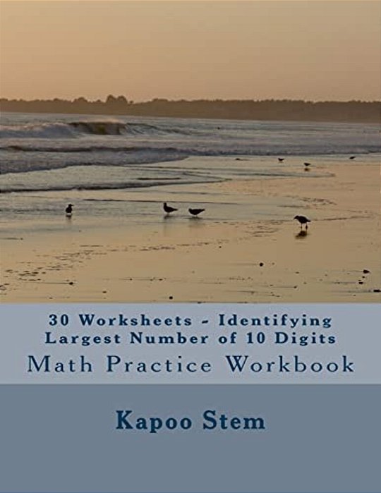 30 Worksheets - Identifying Largest Number Of 10 Digits: Math Practice Workbook-..