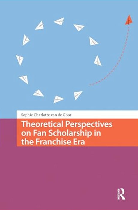Theoretical Perspectives On Fan Scholarship In The Franchise Era-..