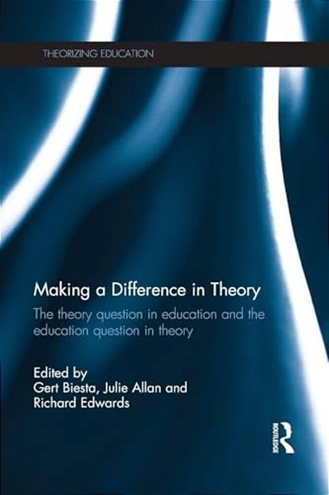 Making A Difference In Theory: The Theory Question In Education And The Education Question In Theory-..