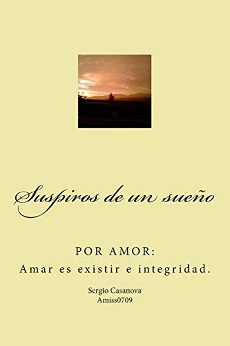 Suspiros De Un Sueño: Por Amor: Amar ES Existir E Integridad. -..