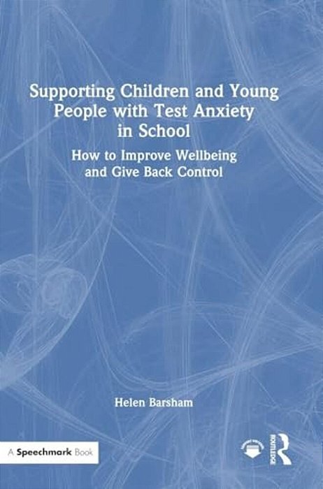 Supporting Children And Young People With Test Anxiety In School: How To Improve Wellbeing And Give Back Control-..