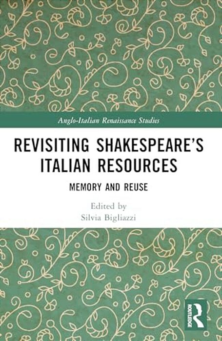 Revisiting Shakespeare's Italian Resources: Memory And Reuse-..