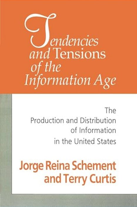 Tendencies And Tensions Of The Information Age: Production And Distribution Of Information In The United States-..
