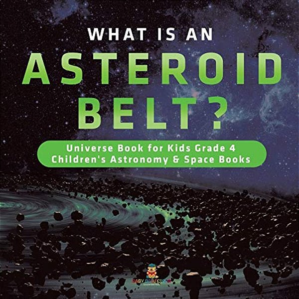 What Is An Asteroid Belt? Universe Book For Kids Grade 4 Children's Astronomy & Space Books-..