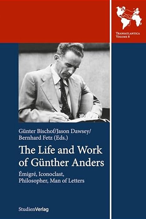 The Life And Work Of Gunther Anders: Emigre, Iconoclast, Philosopher, Man Of Letters-..