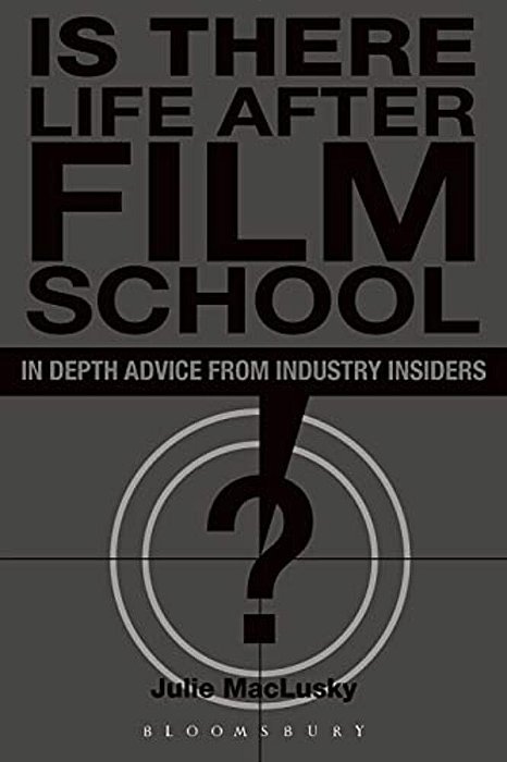 Is There Life After Film School?: In Depth Advice From Industry Insiders-..