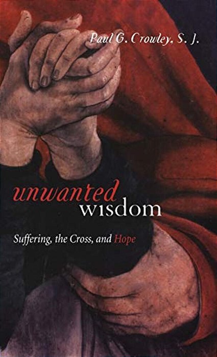 Unwanted Wisdom: Suffering, The Cross, And Hope-..