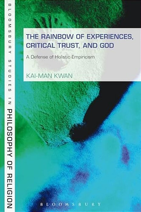 Rainbow Of Experiences, Critical Trust, And God: A Defense Of Holistic Empiricism-..