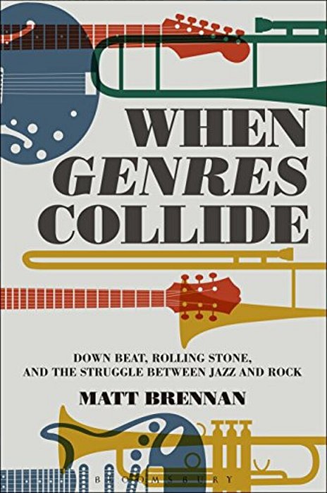 When Genres Collide: Down Beat, Rolling Stone, And The Struggle Between Jazz And Rock-..