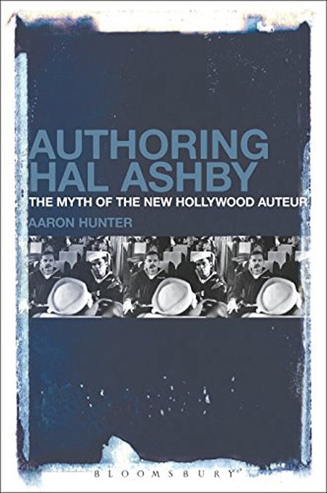 Authoring Hal Ashby: The Myth Of The New Hollywood Auteur-..