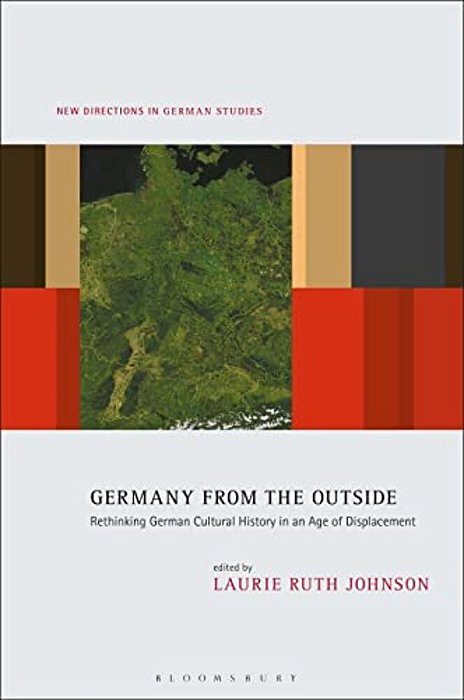 Germany From The Outside: Rethinking German Cultural History In An Age Of Displacement-..