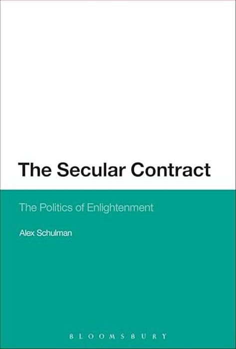 The Secular Contract: The Politics Of Enlightenment-..